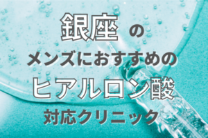 銀座のメンズのヒアルロン酸